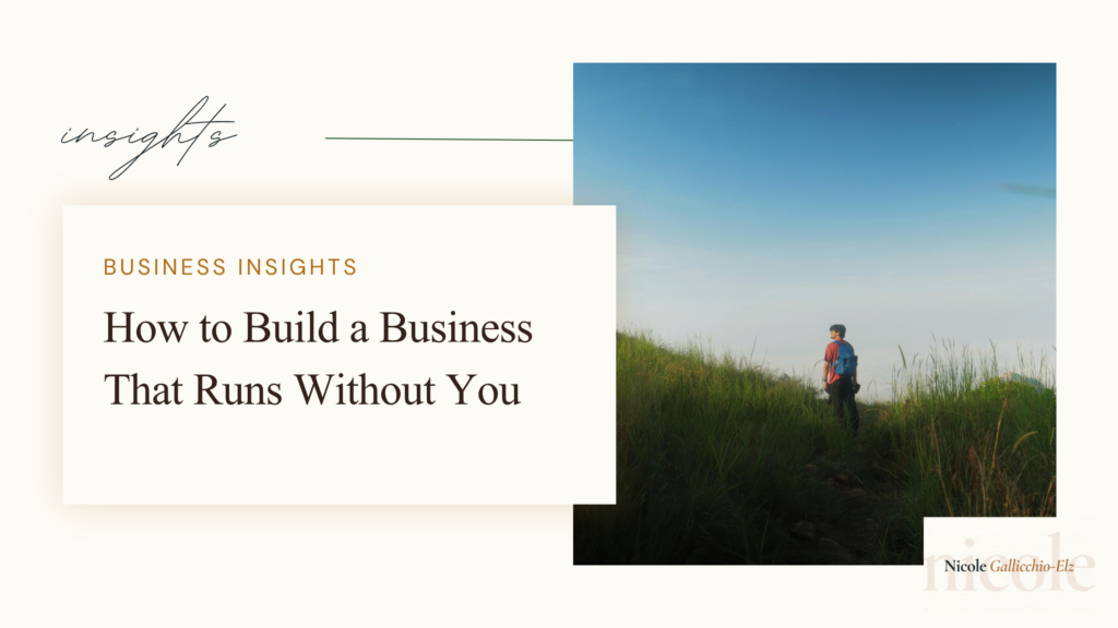 Nicole Gallicchio-Elz business insights featured image — How to Build a Business That Runs Without You — operational freedom founder independence small business
