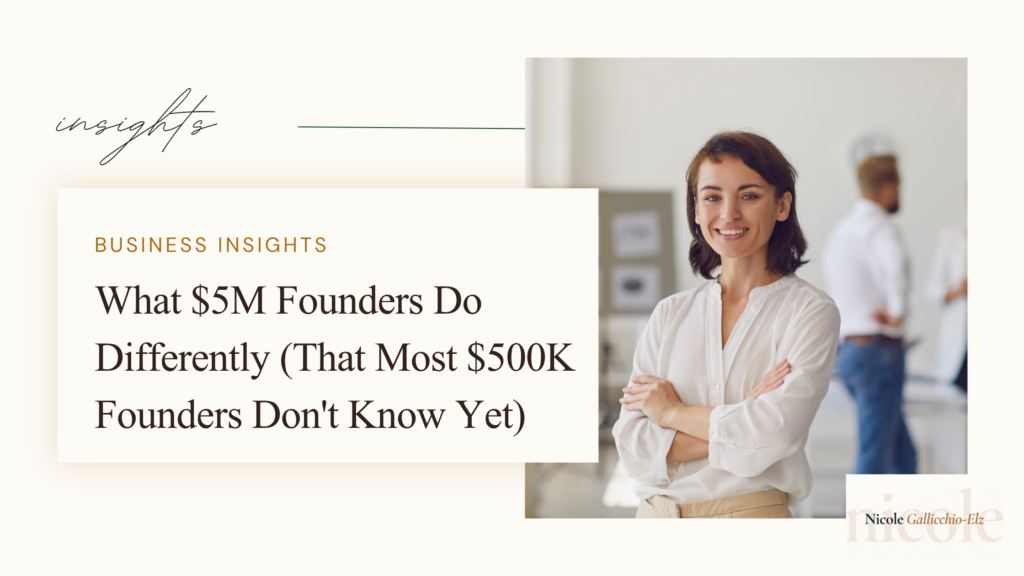 Nicole Gallicchio-Elz business insights featured image — What $5M Founders Do Differently — how to scale to 5M business growth strategy founder