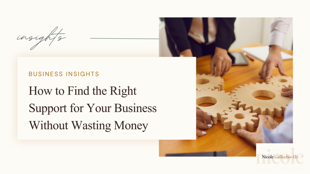 Nicole Gallicchio-Elz business insights featured image — How to Find the Right Support for Your Business Without Wasting Money — finding the right support for your business