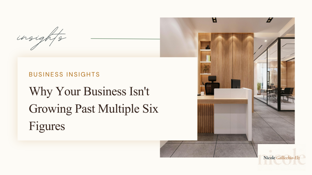 Nicole Gallicchio-Elz business insights featured image — Why Your Business Isn't Growing Past Multiple Six Figures — why your business isn't growing